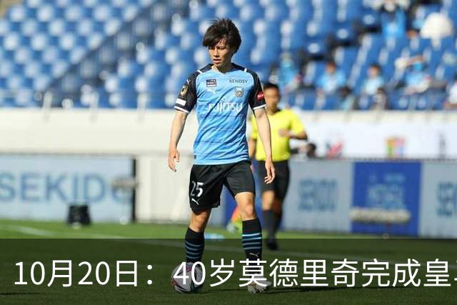 10月20日:40岁莫德里奇完成皇马一年续约,赛季西甲30场随队82分夺冠